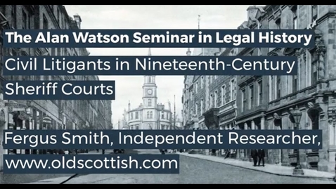 Thumbnail for entry Alan Watson Seminar in Legal History: Civil Litigants in Nineteenth-Century Sheriff Courts