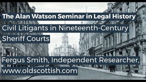 Thumbnail for Alan Watson Seminar in Legal History: Civil Litigants in Nineteenth-Century Sheriff Courts