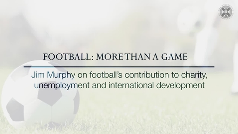 Thumbnail for Football: More than a Game -  Jim Murphy on football's contribution to charity, employment and international development