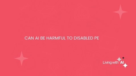 Thumbnail for Living with AI: Can AI be Harmful to Disabled People