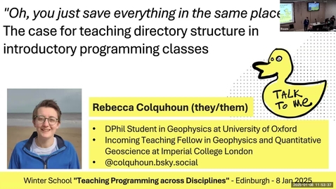 Thumbnail for 10 - Rebecca Colquhoun – “Oh, you just save everything in the same place-” The case for teaching directory structure in introductory programming classes - Edinburgh Winter School 25 - Teaching Programming across Disciplines