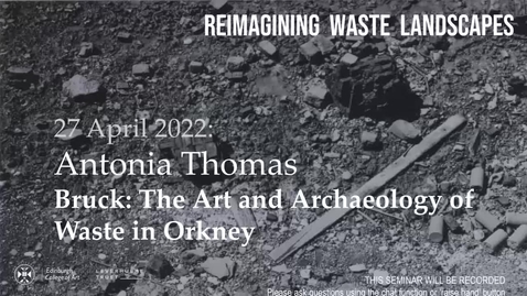 Thumbnail for Reimagining Waste Landscapes Seminar Series #6:  Antonia Thomas - Bruck: The Art and Archaeology of Waste in Orkney