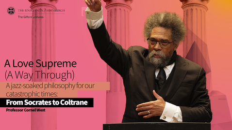 Thumbnail for entry Professor Cornel West, Gifford Lectures 2024: Lecture 6 – A Love Supreme (A Way Through)