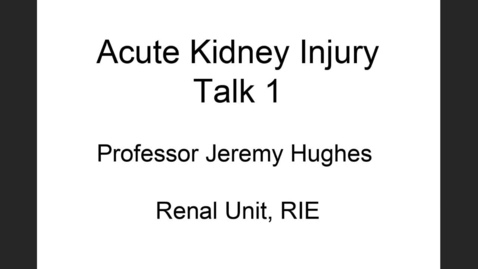 Thumbnail for Year2 Acute Kidney Injury Talk 1 Prof J Hughes