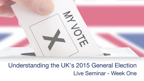 Thumbnail for entry Understanding The General Election 2015 - Week One Live Seminar