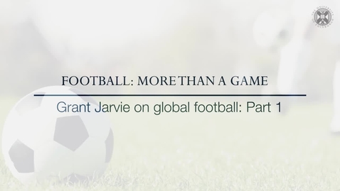 Thumbnail for Football: More than a Game -  Grant Jarvie on global football - Part 1