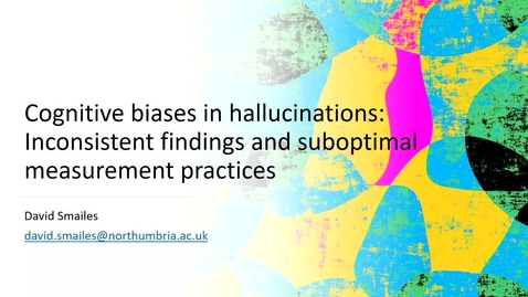 Thumbnail for 'Cognitive biases in hallucinations - Inconsistent findings and suboptimal measurement practices', Dr David Smailes