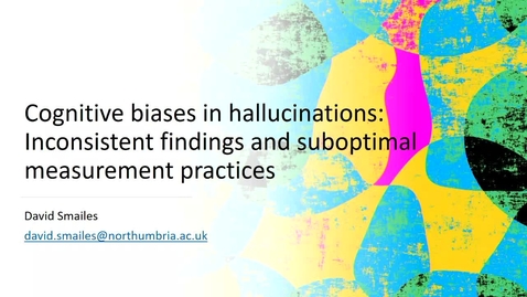 Thumbnail for entry 'Cognitive biases in hallucinations - Inconsistent findings and suboptimal measurement practices', Dr David Smailes