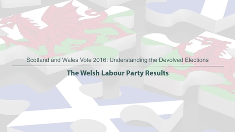 Thumbnail for entry Scotland and Wales Vote 2016: Understanding the Devolved Elections - Election Review - The Welsh Labour Party