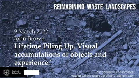 Thumbnail for Reimagining Waste Landscapes Seminar Series #5: John Brown - Lifetime Piling Up