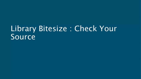 Thumbnail for Library Bitesize: Check Your Source (Digital Skills Festival - May 2021)
