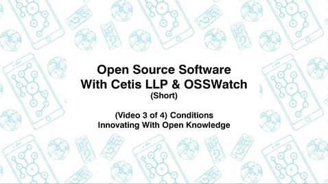 Thumbnail for Open Source Software with Cetis LLP., &amp; OSSWatch, Short (Video 3 of 4) Conditions, Innovating With Open Knowledge