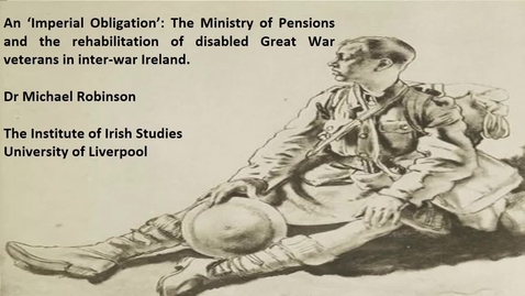 Thumbnail for Michael Robinson - 'An &quot;Imperial Obligation&quot;: The Ministry of Pensions and the rehabilitation of disabled
