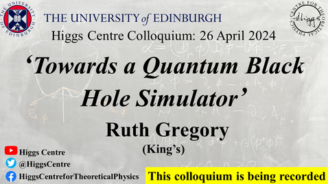 Thumbnail for Higgs Centre Colloquium: Ruth Gregory, 'Towards a Quantum Black Hole Simulator'