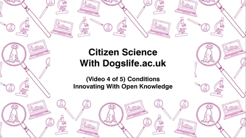 Thumbnail for entry Citizen Science With Dogslife.ac.uk, (Video 4 of 5) Conditions, Innovating With Open Knowledge