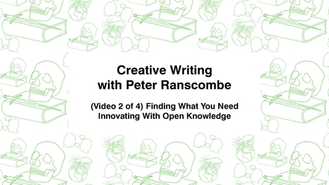 Thumbnail for Creative Writing with Peter Ranscombe, (Video 2 of 4) Finding What You Need, Innovating with Open Knowledge