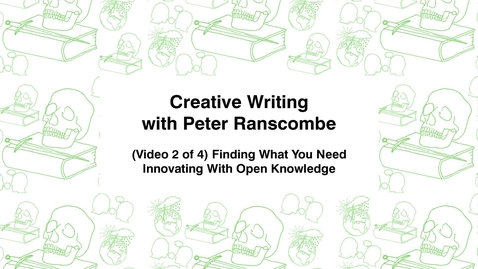 Thumbnail for entry Creative Writing with Peter Ranscombe, (Video 2 of 4) Finding What You Need, Innovating with Open Knowledge