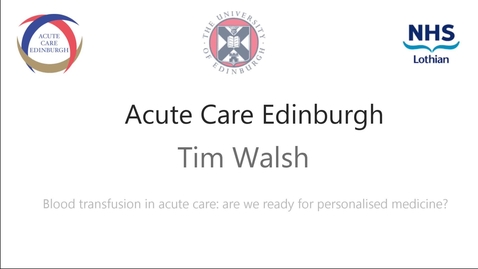 Thumbnail for Professor Tim Walsh: Blood transfusion in acute care: are we ready for personalised medicine?