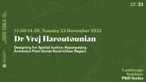 Thumbnail for entry Landscape Architecture PhD Seminar - Vrej Haroutounian 2022.11.22