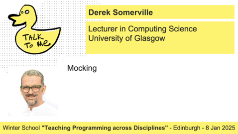 Thumbnail for 23 - Derek Somerville – Mocking - Edinburgh Winter School 25 - Teaching Programming across Disciplines