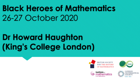 Thumbnail for Black Heroes of Mathematics Conference - Dr Howard Haughton (King's College London)