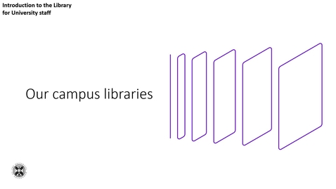 Thumbnail for Our campus libraries - Introduction to the Library for University Staff
