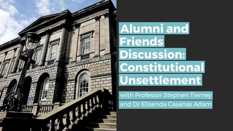 Thumbnail for entry Alumni &amp; Friends Discussion: Constitutional Unsettlement with Professor Stephen Tierney and Dr Elisenda Casanas Adam