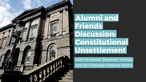 Thumbnail for Alumni &amp; Friends Discussion: Constitutional Unsettlement with Professor Stephen Tierney and Dr Elisenda Casanas Adam