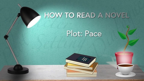 Thumbnail for How to Read a Novel Online MOOC Course: WK1 PLOT - Pace