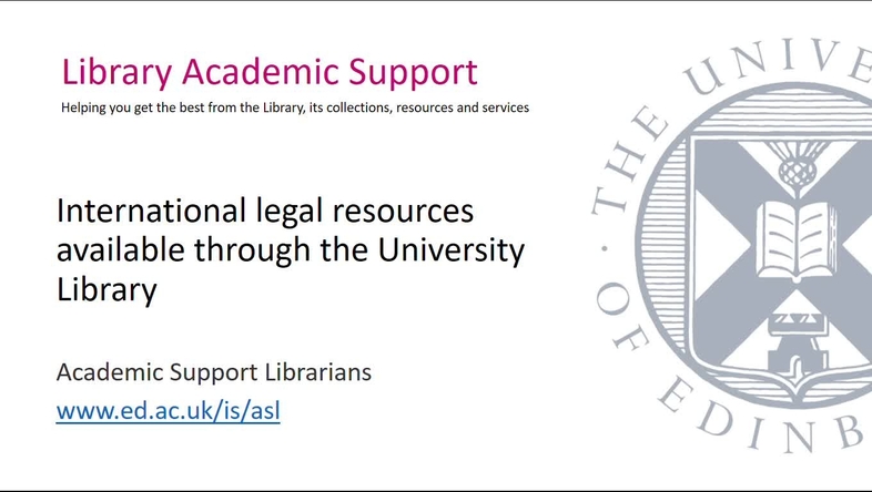 Screenshot of the opening slide from the 'International legal resources' video. The slide indicates the presenters are from the Library Academic Support team, displays the title of the video, and three quarters of a greyed out university crest on a white background. 