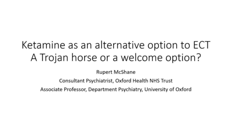 Thumbnail for “Ketamine as an alternative option to ECT:  a Trojan horse or a welcome option?”, Professor Rupert McShane