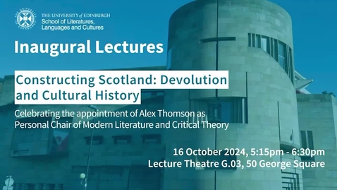 Thumbnail for Inaugural Lecture of Professor Alex Thomson - Constructing Scotland: Devolution and Cultural History