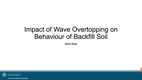 Thumbnail for Mark Reid - Impact of Wave Overtopping on Behaviour of Backfill Soil