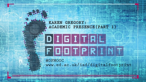 Thumbnail for Digital Footprint - Karen Gregory - Academic Presence - Part 1