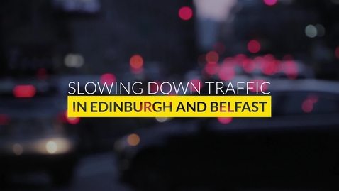 Thumbnail for Slowing Down Traffic in Edinburgh and Belfast - Part 1