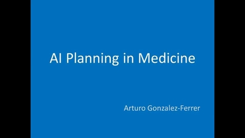 Thumbnail for entry Artificial Intelligence Planning - Arturo Gonzalez-Ferrer - AI planning in medicine