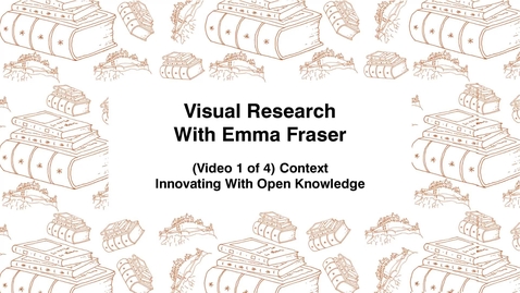 Thumbnail for entry Visual Research With Emma Fraser, (Video 1 of 4) Context, Innovating with Open Knowledge