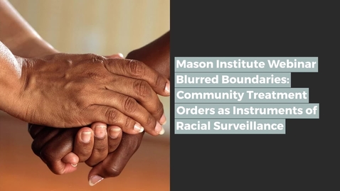 Thumbnail for entry Mason Institute Webinar Series: Blurred Boundaries: Community Treatment Orders as Instruments of Racial Surveillance