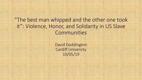 Thumbnail for Dr David Doddington (Cardiff University); 'The best man whipped and the other one took it': violence, honour, and solidarity in US slave communities
