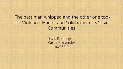 Thumbnail for entry Dr David Doddington (Cardiff University); 'The best man whipped and the other one took it': violence, honour, and solidarity in US slave communities