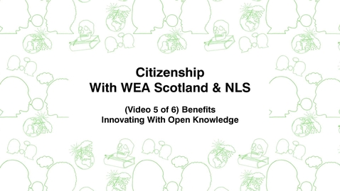 Thumbnail for Citizenship with WEA Scotland &amp; NLS, (Video 5 of 6) Benefits, Innovating With Open Knowledge