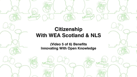 Thumbnail for entry Citizenship with WEA Scotland &amp; NLS, (Video 5 of 6) Benefits, Innovating With Open Knowledge