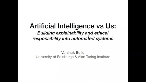 Thumbnail for entry Artificial Intelligence versus Us: building explainability and ethical responsibility into automated systems; Dr Vaishak Belle