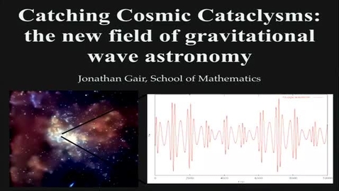 Thumbnail for entry Catching Cosmic Cataclysms: the new field of gravitational wave astronomy