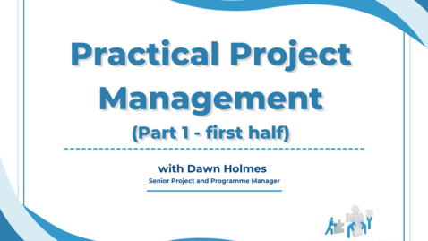 Thumbnail for entry Practical Project Management (Part 1 of 2) - first half