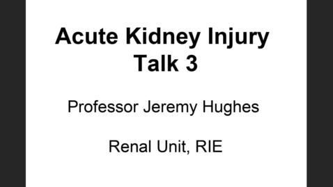 Thumbnail for Y2 Acute Kidney Injury Talk 3 Prof J Hughes