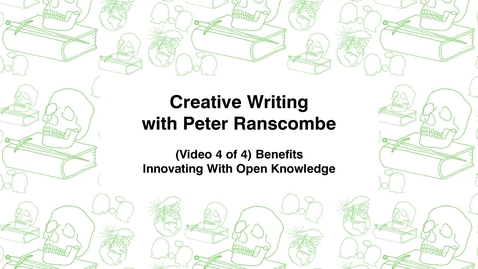 Thumbnail for Creative Writing with Peter Ranscombe, (Video 4 of 4) Benefits, Innovating with Open Knowledge