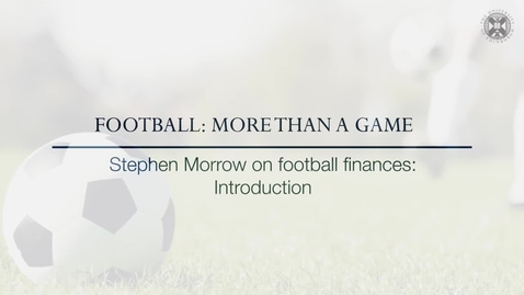 Thumbnail for entry Football: More than a Game - Stephen Morrow on football finances: Introduction