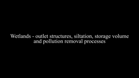 Thumbnail for Wetlands - outlet structures, siltation, storage volume and pollution removal processes