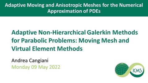 Thumbnail for entry Adaptive Non-Hierarchical Galerkin Methods for Parabolic Problems: Moving Mesh and Virtual Element Methods - Andrea Cangiani